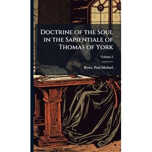 Michael, Byrne Paul Doctrine of the Soul in the Sapientiale of Thomas of York Michael, Byrne Paul Doctrine of the Soul in the Sapientiale of Thomas of York