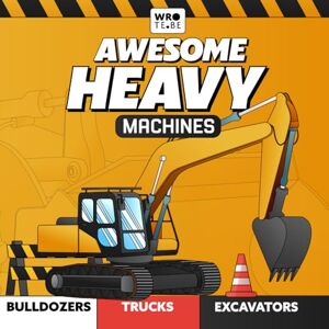 Be, Wrote Awesome Heavy Machines: Truck, Construction Vehicles & Excavator Book for Kids 3-10: A Fun and Educational Guide to Explore Bulldozers, Diggers, and ... 3-5 and Beyond!) (Awesome Machines World) Be, Wrote Awesome Heavy Machines: Truck, Construction Vehicles & Excavator Book for Kids 3-10: A Fun and Educational Guide to Explore Bulldozers, Diggers, and ... 3-5 and Beyond!) (Awesome Machines World)
