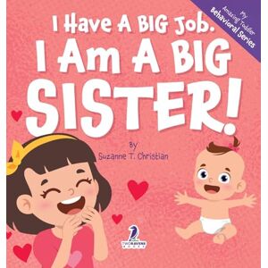 Christian, Suzanne T I Have A Big Job. I Am A Big Sister: An Affirmation-Themed Toddler Book About Getting A Sibling (Ages 2-4) (My Amazing Toddler Behavioral) Christian, Suzanne T I Have A Big Job. I Am A Big Sister: An Affirmation-Themed Toddler Book About Getting A Sibling (Ages 2-4) (My Amazing Toddler Behavioral)