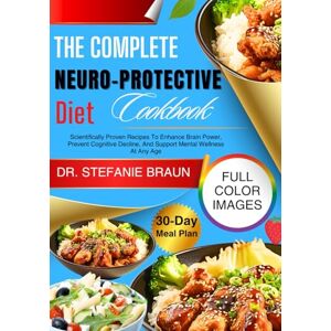 Braun The Complete Neuro-Protective Diet Cookbook: Scientifically Proven Recipes To Enhance Brain Power, Prevent Cognitive Decline, And Support Mental Wellness At Any Age Braun The Complete Neuro-Protective Diet Cookbook: Scientifically Proven Recipes To Enhance Brain Power, Prevent Cognitive Decline, And Support Mental Wellness At Any Age