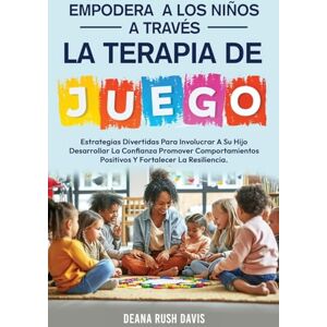 Davis, Deana Rush Empodera A Los Niños A Través De La Terapia De Juego: Estrategias Divertidas Para Involucrar A Su Hijo Desarrollar La Confianza Promover ... Fortalecer La Resiliencia Davis, Deana Rush Empodera A Los Niños A Través De La Terapia De Juego: Estrategias Divertidas Para Involucrar A Su Hijo Desarrollar La Confianza Promover ... Fortalecer La Resiliencia