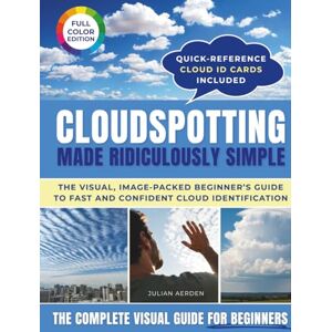 Aerden, Julian Cloudspotting Made Ridiculously Simple: A beginner’s visual guide to identify clouds, read tomorrow’s weather, and rediscover the joy of looking up Aerden, Julian Cloudspotting Made Ridiculously Simple: A beginner’s visual guide to identify clouds, read tomorrow’s weather, and rediscover the joy of looking up
