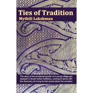 Lakshman, Mythili Ties of Tradition: The story of the emotional growth of a young village girl, steeped in South Indian traditions, coming to terms with the discovery of a long buried secret about her ancestry Lakshman, Mythili Ties of Tradition: The story of the emotional growth of a young village girl, steeped in South Indian traditions, coming to terms with the discovery of a long buried secret about her ancestry