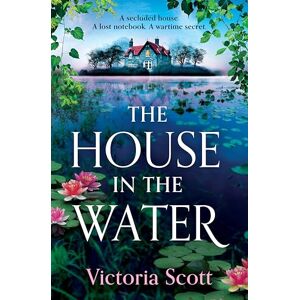 The House in the Water: An enchanting historical ghost story, full of secrets and romance, from Victoria Scott The House in the Water: An enchanting historical ghost story, full of secrets and romance, from Victoria Scott