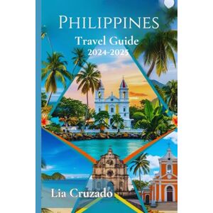 Cruzado, Lia Philippines Travel Guide 2024-2025: Experience the Philippines Like Never Before: Cultural Wonders, Family Adventures, and Insider Tips from Manila to the Islands Cruzado, Lia Philippines Travel Guide 2024-2025: Experience the Philippines Like Never Before: Cultural Wonders, Family Adventures, and Insider Tips from Manila to the Islands