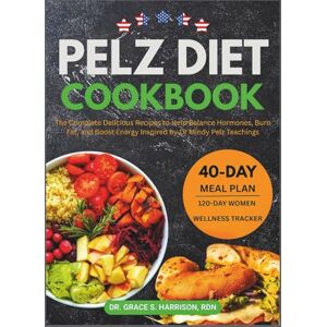 RDN, Dr. Grace S. Harrison Pelz Diet Cookbook: The Complete Delicious Recipes to Help Balance Hormones, Burn Fat, and Boost Energy Inspired by Dr Mindy Pelz Teachings (The Women's Hormonal Wellness Library) RDN, Dr. Grace S. Harrison Pelz Diet Cookbook: The Complete Delicious Recipes to Help Balance Hormones, Burn Fat, and Boost Energy Inspired by Dr Mindy Pelz Teachings (The Women's Hormonal Wellness Library)