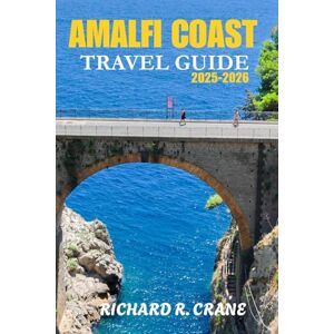 CRANE, RICHARD R. AMALFI COAST TRAVEL GUIDE 2025-2026: PRACTICAL TIPS, LOCAL INSIGHTS, AND ITINERARIES FOR EXPLORING ITALY’S AMALFI COAST CRANE, RICHARD R. AMALFI COAST TRAVEL GUIDE 2025-2026: PRACTICAL TIPS, LOCAL INSIGHTS, AND ITINERARIES FOR EXPLORING ITALY’S AMALFI COAST