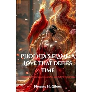 Gibson Phoenix's Flame: A Love That Defies Time: A Forbidden Destiny of Love, Sacrifice, and Rebirth Across Time Gibson Phoenix's Flame: A Love That Defies Time: A Forbidden Destiny of Love, Sacrifice, and Rebirth Across Time
