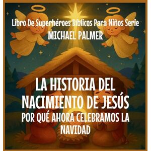 Palmer, Michael La Historia Del Nacimiento De Jesús: Por Qué Ahora Celebramos La Navidad (2) Palmer, Michael La Historia Del Nacimiento De Jesús: Por Qué Ahora Celebramos La Navidad (2)