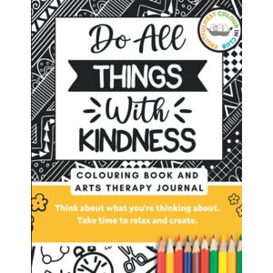 Ashley, Mrs Marsha Do All Things With Kindness!: Colouring Book and Therapeutic Art Journal Ashley, Mrs Marsha Do All Things With Kindness!: Colouring Book and Therapeutic Art Journal