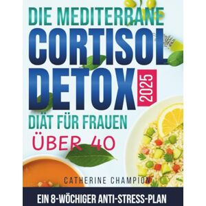 Champion Die Mediterrane Cortisol-Detox-Diät Für Frauen Über 40: Ein 8-wöchiger Anti-Stress-Plan, um Hormone auszugleichen, hartnäckiges Bauchfett auf ... um sich wieder wie man selbst zu fühlen Champion Die Mediterrane Cortisol-Detox-Diät Für Frauen Über 40: Ein 8-wöchiger Anti-Stress-Plan, um Hormone auszugleichen, hartnäckiges Bauchfett auf ... um sich wieder wie man selbst zu fühlen