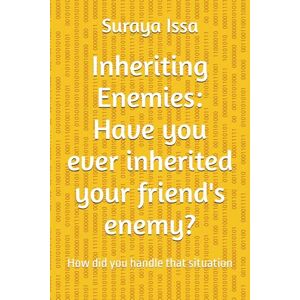Issa, Suraya Inheriting Enemies: Have you ever inherited your friend's enemy?: How did you handle that situation Issa, Suraya Inheriting Enemies: Have you ever inherited your friend's enemy?: How did you handle that situation