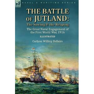 Bellairs, Carlyon Wilfroy The Battle of Jutland: the Sowing & the Reaping--The Great Naval Engagement of the First World War,1916 Bellairs, Carlyon Wilfroy The Battle of Jutland: the Sowing & the Reaping--The Great Naval Engagement of the First World War,1916