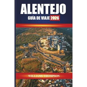 THOMPSON, WILLIAMS ALENTEJO GUÍA DE VIAJE 2026: Descubre viñedos ondulados, pueblos encantadores y paisajes costeros en el sur de Portugal THOMPSON, WILLIAMS ALENTEJO GUÍA DE VIAJE 2026: Descubre viñedos ondulados, pueblos encantadores y paisajes costeros en el sur de Portugal
