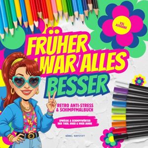 Buntstift, Bärbel Früher war alles besser. Retro-Sprüche & Schimpfwörter der 70er, 80er & 90er Jahre: XXL Anti-Stress & Schimpf-Malbuch zum Abreagieren, Nörgeln und ... Lustiges Geschenk für Erwachsene. (Schimpfen) Buntstift, Bärbel Früher war alles besser. Retro-Sprüche & Schimpfwörter der 70er, 80er & 90er Jahre: XXL Anti-Stress & Schimpf-Malbuch zum Abreagieren, Nörgeln und ... Lustiges Geschenk für Erwachsene. (Schimpfen)