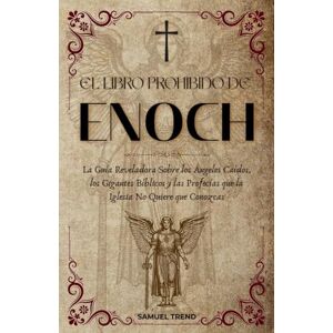 Trend, Samuel El Libro Prohibido de Enoc: La Guía Reveladora Sobre los Ángeles Caídos, los Gigantes Bíblicos y las Profecías que la Iglesia No Quiere que Conozcas Trend, Samuel El Libro Prohibido de Enoc: La Guía Reveladora Sobre los Ángeles Caídos, los Gigantes Bíblicos y las Profecías que la Iglesia No Quiere que Conozcas
