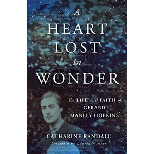 Randall, Catharine A Heart Lost in Wonder: The Life and Faith of Gerard Manley Hopkins (Library of Religious Biography (Lrb)) Randall, Catharine A Heart Lost in Wonder: The Life and Faith of Gerard Manley Hopkins (Library of Religious Biography (Lrb))