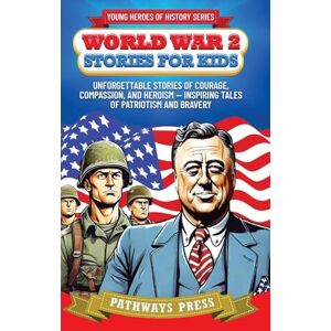 Press, Pathways World War 2 Stories for Kids: Unforgettable Stories of Courage, Compassion, and Heroism Inspiring Tales of Patriotism and Bravery (Young Heroes of History) Press, Pathways World War 2 Stories for Kids: Unforgettable Stories of Courage, Compassion, and Heroism Inspiring Tales of Patriotism and Bravery (Young Heroes of History)