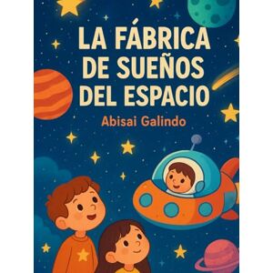 Galindo, Abisai La Fábrica de Sueños del Espacio Galindo, Abisai La Fábrica de Sueños del Espacio