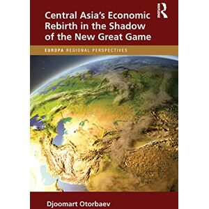 Otorbaev, Djoomart Central Asia's Economic Rebirth in the Shadow of the New Great Game (Europa Regional Perspectives) Otorbaev, Djoomart Central Asia's Economic Rebirth in the Shadow of the New Great Game (Europa Regional Perspectives)