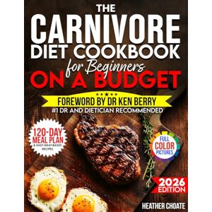 Choate, Heather The Carnivore Diet Cookbook for Beginners on a Budget: $7/DAY 120-DAY MEAL PLAN, SMART SHOPPING & EASY MEAT-BASED RECIPES FOR WEIGHT LOSS Choate, Heather The Carnivore Diet Cookbook for Beginners on a Budget: $7/DAY 120-DAY MEAL PLAN, SMART SHOPPING & EASY MEAT-BASED RECIPES FOR WEIGHT LOSS