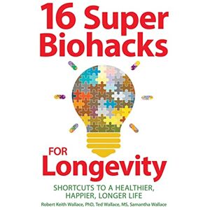 Wallace, Robert Keith 16 Super Biohacks for Longevity: Shortcuts to a Healthier, Happier, Longer Life Wallace, Robert Keith 16 Super Biohacks for Longevity: Shortcuts to a Healthier, Happier, Longer Life