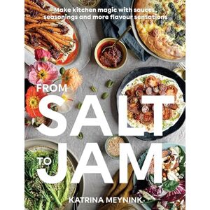 Katrina Meynink From Salt to Jam: Make Kitchen Magic With Sauces, Seasonings And More Flavour Sensations: Your Sauce Of Inspiration For Flavour-Packed, Condiment-Led Cooking Katrina Meynink From Salt to Jam: Make Kitchen Magic With Sauces, Seasonings And More Flavour Sensations: Your Sauce Of Inspiration For Flavour-Packed, Condiment-Led Cooking