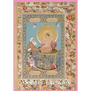 Crowley, Aleister Bagh I Muattar El Jardín Perfumado de Abdullah el satírico de Shiraz Crowley, Aleister Bagh I Muattar El Jardín Perfumado de Abdullah el satírico de Shiraz