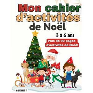 D, Brigitte Cahier d’activités de Noël pour enfants 3-6 ans: Coloriages, labyrinthes, chiffres et lettres, jeux amusants et éducatifs pour Noël D, Brigitte Cahier d’activités de Noël pour enfants 3-6 ans: Coloriages, labyrinthes, chiffres et lettres, jeux amusants et éducatifs pour Noël
