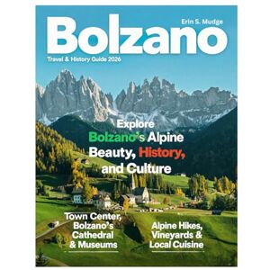 S. MUDGE, ERIN BOLZANO TRAVEL & History GUIDE 2026: Journey Through Italy’s Alpine Gateway – Explore the Dolomites, Medieval Streets, Ancient Castles, South Tyrolean Culture, Wine Valleys & Hidden Mountain Trails S. MUDGE, ERIN BOLZANO TRAVEL & History GUIDE 2026: Journey Through Italy’s Alpine Gateway – Explore the Dolomites, Medieval Streets, Ancient Castles, South Tyrolean Culture, Wine Valleys & Hidden Mountain Trails