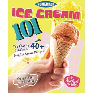 Rave, Rachel Homemade Ice Cream 101: The Family Cookbook with 40+ Easy Ice Cream Recipes from Classic to Creative Rave, Rachel Homemade Ice Cream 101: The Family Cookbook with 40+ Easy Ice Cream Recipes from Classic to Creative