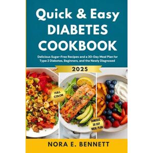 E. Bennett, Nora Quick & Easy Diabetes Cookbook: Delicious Sugar-Free Recipes and a 30-Day Meal Plan for Type 2 Diabetes, Beginners, and the Newly Diagnosed E. Bennett, Nora Quick & Easy Diabetes Cookbook: Delicious Sugar-Free Recipes and a 30-Day Meal Plan for Type 2 Diabetes, Beginners, and the Newly Diagnosed