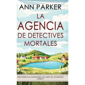 Parker, Ann La agencia de detectives mortales: 1 (Misterios Acogedores de Abigail Summers) Parker, Ann La agencia de detectives mortales: 1 (Misterios Acogedores de Abigail Summers)