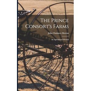 Morton, John Chalmers The Prince Consort's Farms: An Agricultural Memoir Morton, John Chalmers The Prince Consort's Farms: An Agricultural Memoir