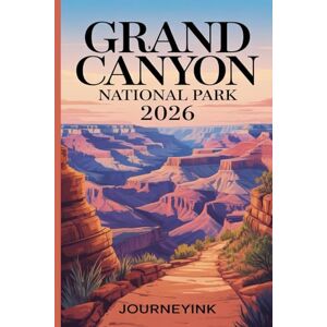 Journeyink Grand Canyon National Park Travel Guide 2026: The Indispensable 2026 Guidebook with Maps, Hiking routes, Wildlife, History and Travel Resources Journeyink Grand Canyon National Park Travel Guide 2026: The Indispensable 2026 Guidebook with Maps, Hiking routes, Wildlife, History and Travel Resources