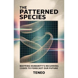 Teneo The Patterned Species: Mapping Humanity’s Recurring Codes to Forecast Our Future Teneo The Patterned Species: Mapping Humanity’s Recurring Codes to Forecast Our Future