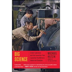 Hiltzik, Michael Big Science: Ernest Lawrence and the Invention that Launched the Military-Industrial Complex Hiltzik, Michael Big Science: Ernest Lawrence and the Invention that Launched the Military-Industrial Complex