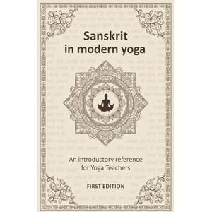 Singh, Julian Sanskrit in modern yoga: an introductory reference: A practical guide for yoga teachers Singh, Julian Sanskrit in modern yoga: an introductory reference: A practical guide for yoga teachers