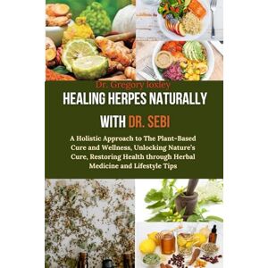 loxley, Dr Gregory HEALING HERPES NATURALLY WITH DR. SEBI: A Holistic Approach to The Plant-Based Cure and Wellness, Unlocking Nature’s Cure, Restoring Health through Herbal Medicine and Lifestyle Tips loxley, Dr Gregory HEALING HERPES NATURALLY WITH DR. SEBI: A Holistic Approach to The Plant-Based Cure and Wellness, Unlocking Nature’s Cure, Restoring Health through Herbal Medicine and Lifestyle Tips