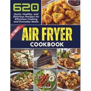 LaCie Ultimate Air Fryer Cookbook: 620 Quick, Healthy, and Delicious Recipes for Effortless Cooking and Everyday Meals LaCie Ultimate Air Fryer Cookbook: 620 Quick, Healthy, and Delicious Recipes for Effortless Cooking and Everyday Meals