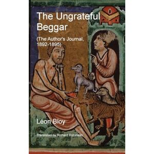 Bloy, Léon The Ungrateful Beggar: The Author's Journal, 1892-1895 Bloy, Léon The Ungrateful Beggar: The Author's Journal, 1892-1895