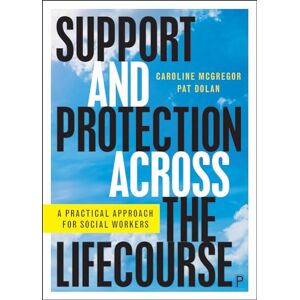 McGregor, Caroline Support and Protection Across the Lifecourse: A Practical Approach for Social Workers McGregor, Caroline Support and Protection Across the Lifecourse: A Practical Approach for Social Workers