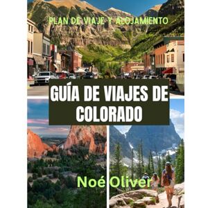 Oliver, Noé GUÍA DE VIAJES DE COLORADO 2025: Descubra la belleza salvaje de Colorado, sus pequeños pueblos y sus grandes experiencias Oliver, Noé GUÍA DE VIAJES DE COLORADO 2025: Descubra la belleza salvaje de Colorado, sus pequeños pueblos y sus grandes experiencias