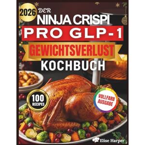 Harper, Dr. Elise DER NINJA CRISPI PRO GLP-1 GEWICHTSVERLUST KOCHBUCH: 100 einfache mediterrane Rezepte für Diabetiker: proteinreich gut und kohlenhydratarm –perfekt ... zur Appetitkontrolle und zur Blutzuck Harper, Dr. Elise DER NINJA CRISPI PRO GLP-1 GEWICHTSVERLUST KOCHBUCH: 100 einfache mediterrane Rezepte für Diabetiker: proteinreich gut und kohlenhydratarm –perfekt ... zur Appetitkontrolle und zur Blutzuck