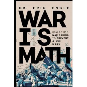 Engle, Eric War is Math: How to Use Wargaming to Prevent & Win Wars: How to Use Wargaming to Prevent & Win Wars (The Strategy Series: How Wars Are Won) Engle, Eric War is Math: How to Use Wargaming to Prevent & Win Wars: How to Use Wargaming to Prevent & Win Wars (The Strategy Series: How Wars Are Won)