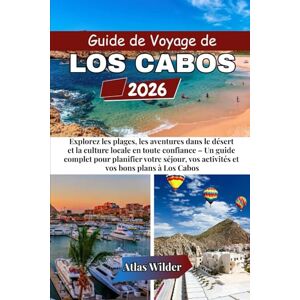 Wilder, Atlas GUIDE DE VOYAGE DE LOS CABOS 2026: Explorez les plages, les aventures dans le désert et la culture locale en toute confiance – Un guide complet pour ... vos activités et vos bons plans à Los Cabos Wilder, Atlas GUIDE DE VOYAGE DE LOS CABOS 2026: Explorez les plages, les aventures dans le désert et la culture locale en toute confiance – Un guide complet pour ... vos activités et vos bons plans à Los Cabos
