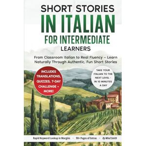 Smith, Mind Short Stories in Italian For Intermediate Learners: From Classroom Italian to Real Fluency — Learn Naturally Through Authentic, Fun Short Stories (Italian Short Stories for Adult Learners) Smith, Mind Short Stories in Italian For Intermediate Learners: From Classroom Italian to Real Fluency — Learn Naturally Through Authentic, Fun Short Stories (Italian Short Stories for Adult Learners)