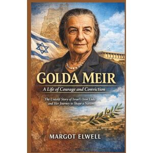 Elwell, Margot Golda Meir: A Life of Courage and Conviction: The Untold Story of Israel's Iron Lady and Her Journey to Shape a Nation Elwell, Margot Golda Meir: A Life of Courage and Conviction: The Untold Story of Israel's Iron Lady and Her Journey to Shape a Nation