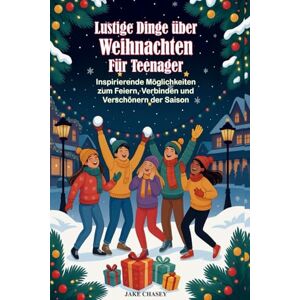 Chasey, Jake Lustige Dinge über Weihnachten für Teenager: Inspirierende Möglichkeiten zum Feiern, Verbinden und Verschönern der Saison Chasey, Jake Lustige Dinge über Weihnachten für Teenager: Inspirierende Möglichkeiten zum Feiern, Verbinden und Verschönern der Saison