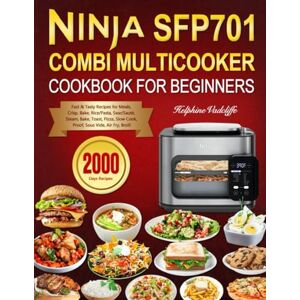 Vadcliffe, Helphine Ninja SFP701 Combi Multicooker Cookbook for Beginners: 2000 Days Fast & Tasty Recipes for Meals, Crisp, Bake, Rice/Pasta, Sear/Sauté, Steam, Bake, ... Pizza, Slow Cook, Proof, Sous Vide, Air Fry Vadcliffe, Helphine Ninja SFP701 Combi Multicooker Cookbook for Beginners: 2000 Days Fast & Tasty Recipes for Meals, Crisp, Bake, Rice/Pasta, Sear/Sauté, Steam, Bake, ... Pizza, Slow Cook, Proof, Sous Vide, Air Fry